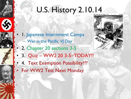 U.S. History 2.10.14 1. Japanese Internment Camps –War in the Pacific VJ Day 2. Chapter 20 sections 3-5 3. Quiz – WW2 20 3-5–TODAY!! 4. Text Exemption.