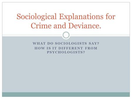 Sociological Explanations for Crime and Deviance.