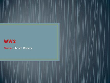 Name: Shawn Ramey. WW2 was Axis Powers, including Germany, Italy and Japan. On the other side were the Allies. They included Britain, France, Australia,
