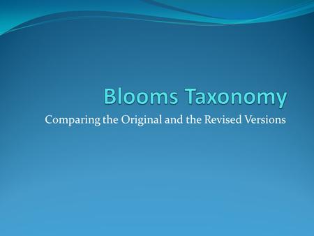 Comparing the Original and the Revised Versions. Benjamin Bloom (1956) developed a classification of levels of intellectual behavior in learning. This.