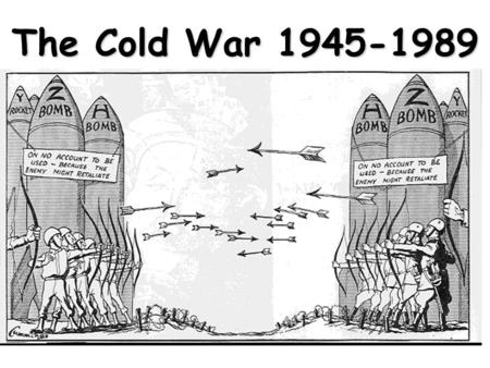 The Cold War 1945-1989.