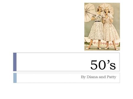 50’s By Diana and Patty.