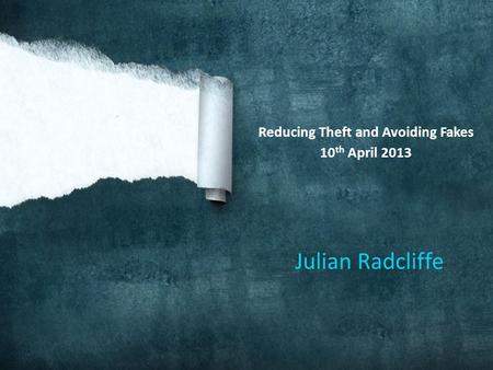 Julian Radcliffe Reducing Theft and Avoiding Fakes 10 th April 2013.