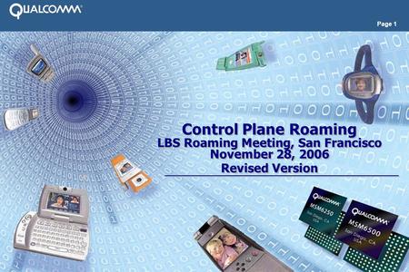 Page 1 Control Plane Roaming LBS Roaming Meeting, San Francisco November 28, 2006 Revised Version Control Plane Roaming LBS Roaming Meeting, San Francisco.