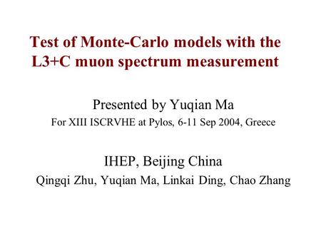 Test of Monte-Carlo models with the L3+C muon spectrum measurement Presented by Yuqian Ma For XIII ISCRVHE at Pylos, 6-11 Sep 2004, Greece IHEP, Beijing.