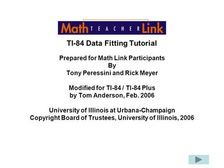 TI-84 Data Fitting Tutorial Prepared for Math Link Participants By Tony Peressini and Rick Meyer Modified for TI-84 / TI-84 Plus by Tom Anderson, Feb.