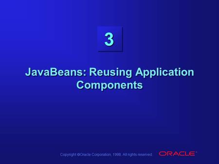 Copyright  Oracle Corporation, 1998. All rights reserved. 3 JavaBeans: Reusing Application Components.