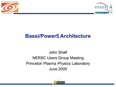 Office of Science U.S. Department of Energy Bassi/Power5 Architecture John Shalf NERSC Users Group Meeting Princeton Plasma Physics Laboratory June 2005.