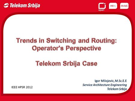 IEEE HPSR 2012. IP Network Background and Strategy Milestones  Started as a Internet backbone/IGW  Expansion with MAN networks  Tripleplay and multimedia,