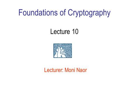 Foundations of Cryptography Lecture 10 Lecturer: Moni Naor.