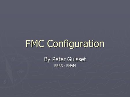 FMC Configuration By Peter Guisset EBBR - EHAM. FMC Configuration ► Click L1 « FMC ».