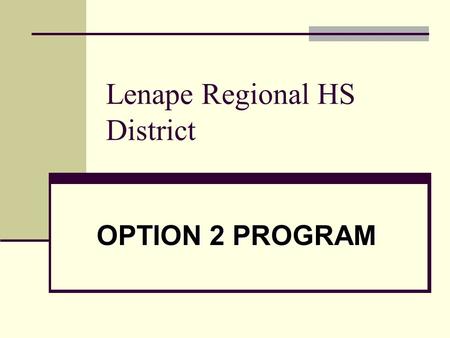 Lenape Regional HS District OPTION 2 PROGRAM. OPTION TWO PROGRAMS 1. College Courses 2. Internet Courses 3. Work/Internship 4. Community Service 5. Proof.