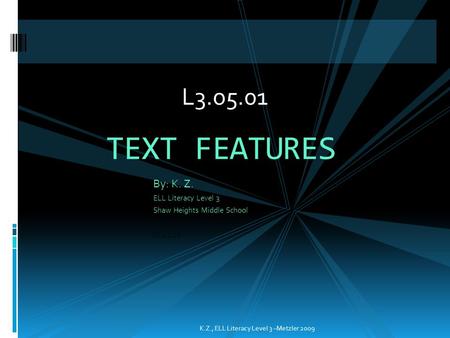 TEXT FEATURES L3.o5.01 By: K. Z. ELL Literacy Level 3