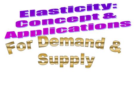 Elasticity: Concept & Applications For Demand & Supply.