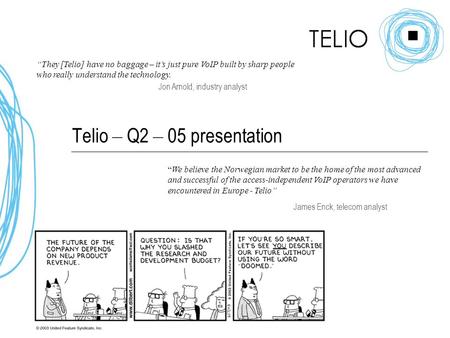 Telio – Q2 – 05 presentation “They [Telio] have no baggage – it’s just pure VoIP built by sharp people who really understand the technology. Jon Arnold,