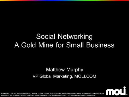 © 2008 MOLI, LLC. ALL RIGHTS RESERVED. MOLI ®, COVIBE TECH™, MOLI KIDS™ AND MONEY AND LIVING™ ARE TRADEMARKS OF MAINSTREAM HOLDINGS, INC. TERTIARY PRODUCTIONS.