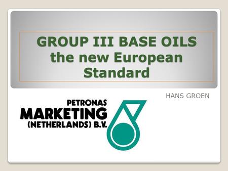 GROUP III BASE OILS the new European Standard HANS GROEN.