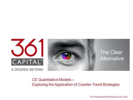 The Clear Alternative CE Quantitative Models – Exploring the Application of Counter-Trend Strategies For Investment Professional Use Only.