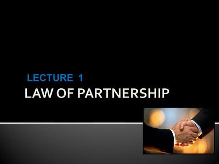 LECTURE 1.  Different meanings:  Agreement giving rise distinctive legal relationship  Specific legal relationship arising from agreement  Association.