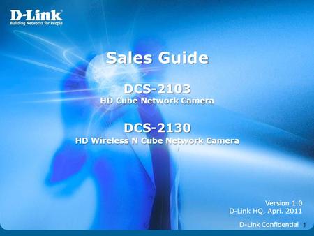 1 Version 1.0 D-Link HQ, Apri. 2011 Sales Guide DCS-2103 HD Cube Network Camera DCS-2130 HD Wireless N Cube Network Camera D-Link Confidential.