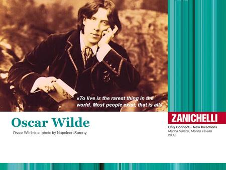 Oscar Wilde «To live is the rarest thing in the world. Most people exist, that is all» Oscar Wilde in a photo by Napoleon Sarony.