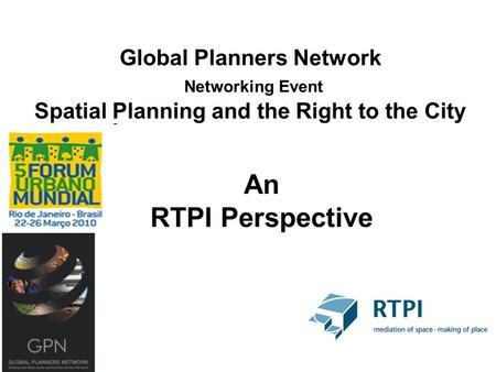 Global Planners Network Networking Event Spatial Planning and the Right to the City An RTPI Perspective.