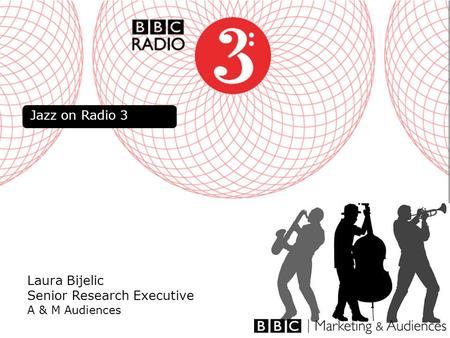 1 Laura Bijelic Senior Research Executive A & M Audiences Jazz on Radio 3.