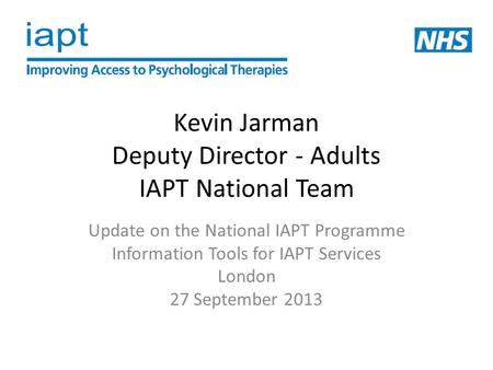 Kevin Jarman Deputy Director - Adults IAPT National Team