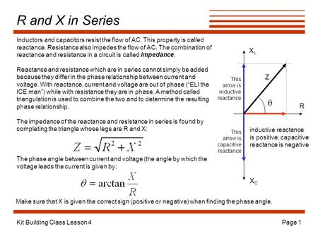 Kit Building Class Lesson 4Page 1 R and X in Series Inductors and capacitors resist the flow of AC. This property is called reactance. Resistance also.