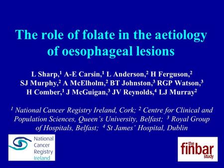 The role of folate in the aetiology of oesophageal lesions L Sharp, 1 A-E Carsin, 1 L Anderson, 2 H Ferguson, 2 SJ Murphy, 2 A McElholm, 2 BT Johnston,