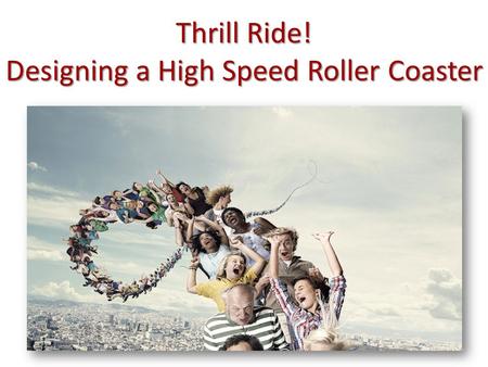 Thrill Ride! Designing a High Speed Roller Coaster.