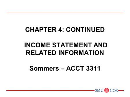 Chapter 4: CONTINUED INCOME STATEMENT AND RELATED INFORMATION Sommers – ACCT 3311 Chapter 1: Environment and Theoretical Structure of Financial Accounting.