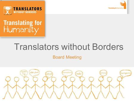 Translators without Borders Board Meeting. Agenda President’s welcome and report, 10 mins (Lori) Treasurer’s report, 10 mins (Francoise) Secretary's report.