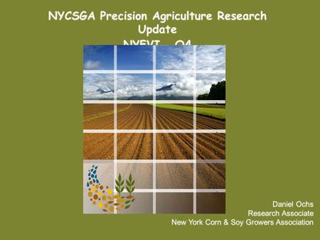 NYCSGA Precision Agriculture Research Update NYFVI Q4 NYCSGA Precision Agriculture Research Update NYFVI Q4 Daniel Ochs Research Associate New York Corn.