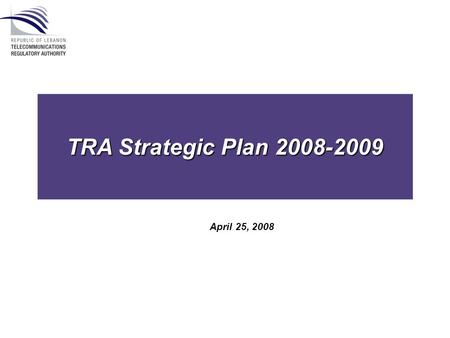 TRA Strategic Plan 2008-2009 April 25, 2008. The TRA Board was appointed on February 21, 2007, and the TRA began its regulatory work as of March 2007.