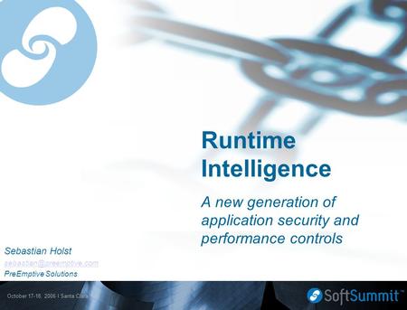 October 17-18, 2006 l Santa Clara, CA Runtime Intelligence A new generation of application security and performance controls Sebastian Holst