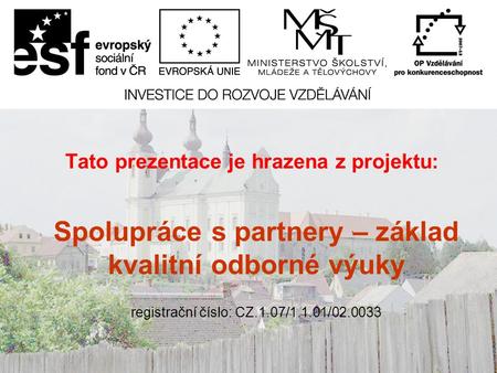 Tato prezentace je hrazena z projektu: Spolupráce s partnery – základ kvalitní odborné výuky registrační číslo: CZ.1.07/1.1.01/02.0033.