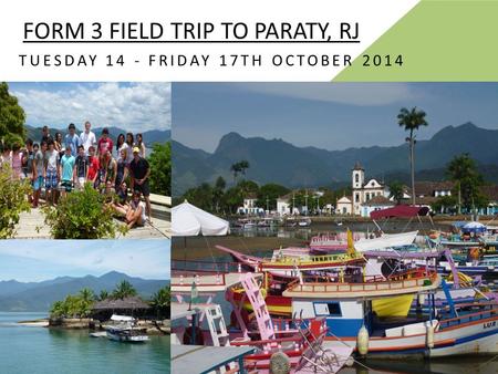 FORM 3 FIELD TRIP TO PARATY, RJ TUESDAY 14 - FRIDAY 17TH OCTOBER 2014.