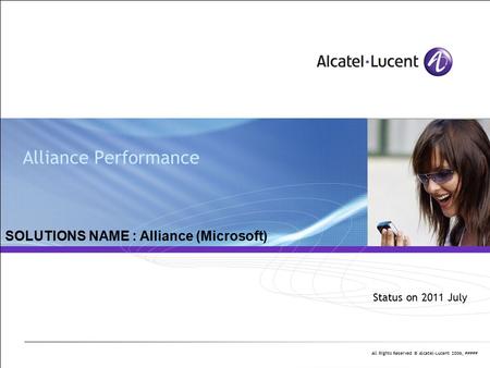 All Rights Reserved © Alcatel-Lucent 2006, ##### Alliance Performance SOLUTIONS NAME : Alliance (Microsoft) Status on 2011 July.