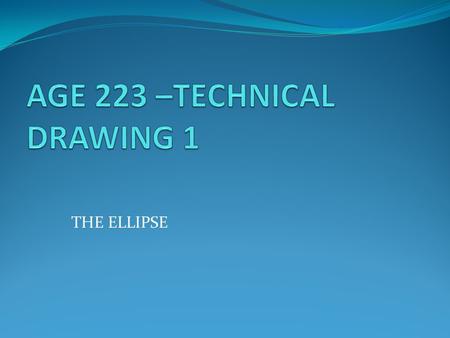 THE ELLIPSE. The Ellipse Figure 1 is ellipse. Distance AB and CD are major and minor axes respectively. Half of the major axis struck as a radius from.