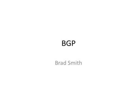 BGP Brad Smith. Administrativia How are the labs going? This week – STP quiz Thursday, 5/9 Next week – STP lab due Wednesday (in BE 301a!), 5/15 – BGP.