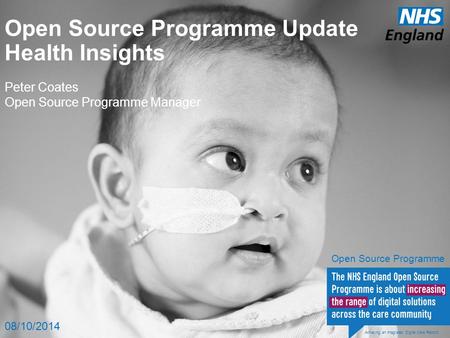 Open Source Programme Update Health Insights Peter Coates Open Source Programme Manager 08/10/2014 Achieving an Integrated Digital Care Record Open Source.