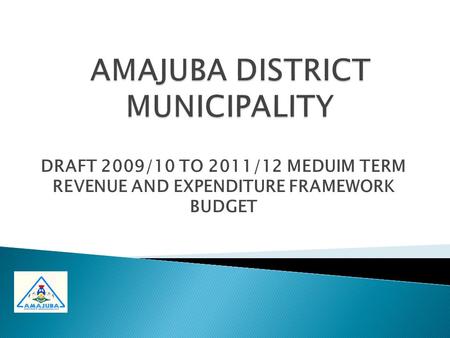 DRAFT 2009/10 TO 2011/12 MEDUIM TERM REVENUE AND EXPENDITURE FRAMEWORK BUDGET.