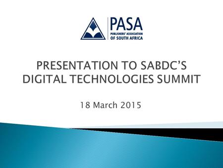 18 March 2015. HAS THREE GROUPINGS  PASA – PUBLISHERS’ ASSOCIATION OF SA  APA – AFRICAN PUBLISHERS’ ASSOCATION  NON-AFFILIATED PUBLISHERS.