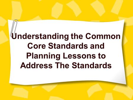 Understanding the Common Core Standards and Planning Lessons to Address The Standards.