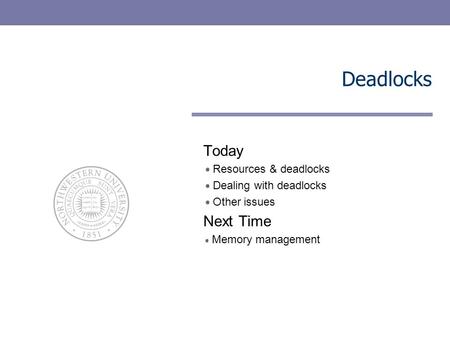 Deadlocks Today Resources & deadlocks Dealing with deadlocks Other issues Next Time Memory management.