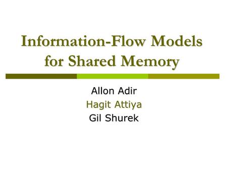 Information-Flow Models for Shared Memory Allon Adir Hagit Attiya Gil Shurek.