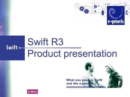 What you need is Swift and the e-generis communication solutions Swift R3 Product presentation  Menu.