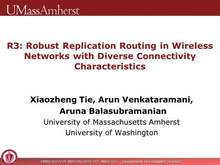 U NIVERSITY OF M ASSACHUSETTS, A MHERST Department of Computer Science R3: Robust Replication Routing in Wireless Networks with Diverse Connectivity Characteristics.