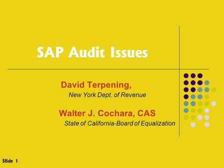 SAP Audit Issues David Terpening, New York Dept. of Revenue Walter J. Cochara, CAS State of California-Board of Equalization Slide 1.